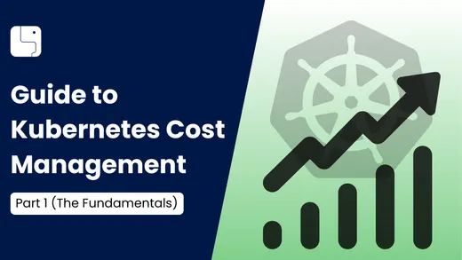 Guide to Kubernetes Cost Management - Part 1
