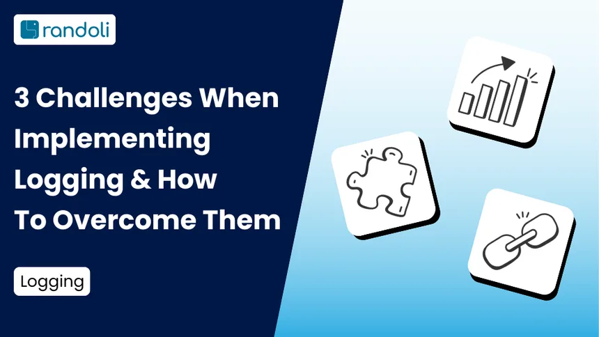 3 Challenges When Implementing Logging & How To Overcome Them