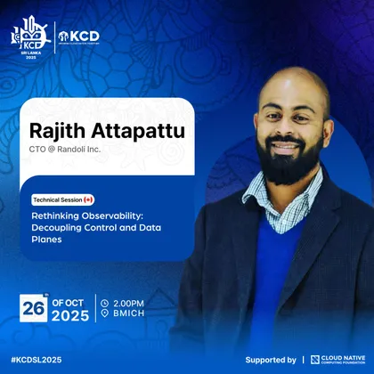 KCD Sri Lanka 2025 speaker card for Rajith Attapattu, CTO at Randoli: Technical Session 'Rethinking Observability: Decoupling Control and Data Planes', 26 October, 2:00 PM, BMICH